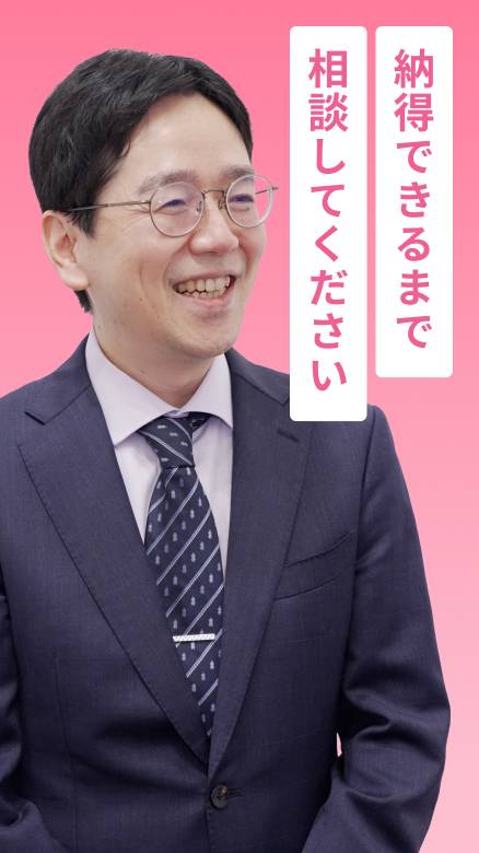 納得できるまで相談してください