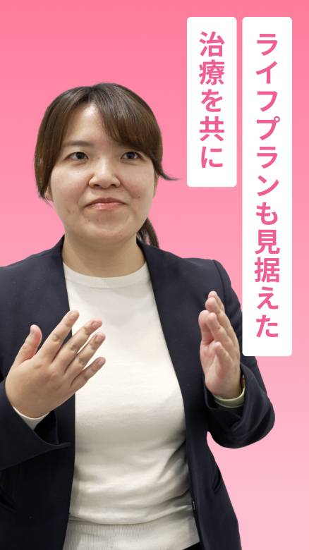 ライフプランも見据えた治療を共に